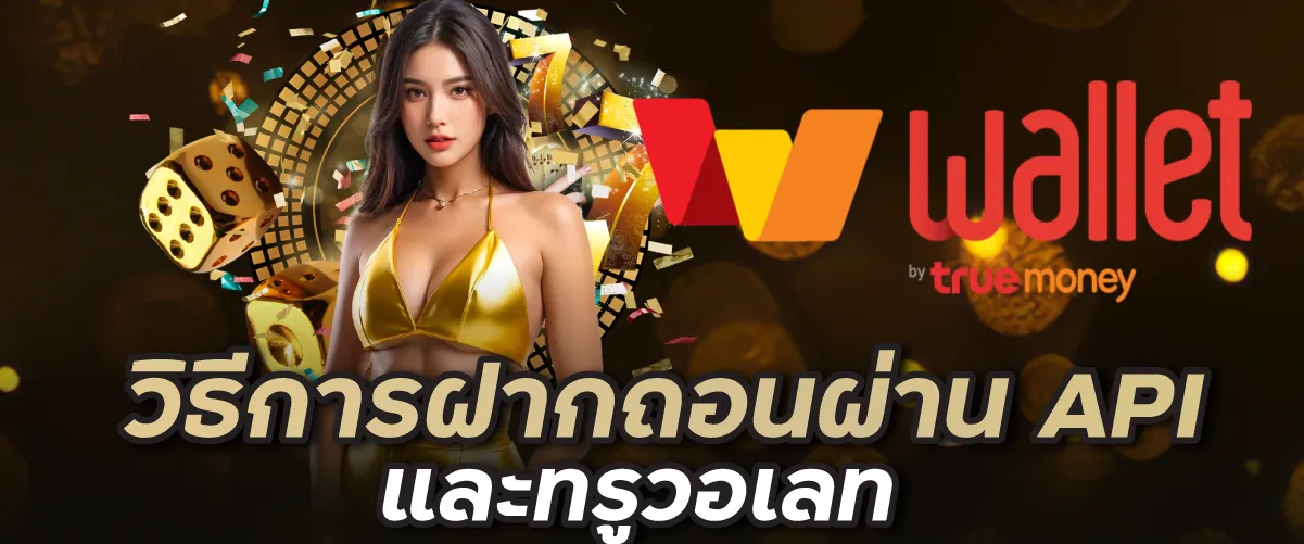 วิธีการฝากถอนผ่าน API และทรูวอเลท คู่มือสำหรับผู้เล่น 2025